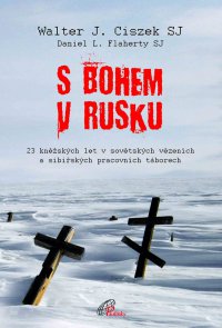 Knižní tip: S Bohem v Rusku - Walter Ciszek Knižní tip: S Bohem v Rusku - Walter Ciszek
