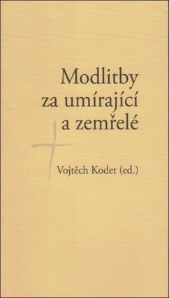 V Karmelitánském nakladatelství vyšla kniha "Modlitby za umírající a zemřelé" od Vojtěcha Kodeta V Karmelitánském nakladatelství vyšla kniha "Modlitby za umírající a zemřelé" od Vojtěcha Kodeta