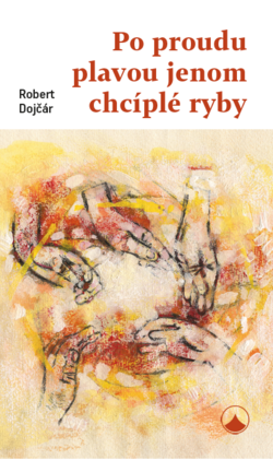 Po proudu plavou jenom chcíplé ryby, Robert Dojčár Po proudu plavou jenom chcíplé ryby, Robert Dojčár