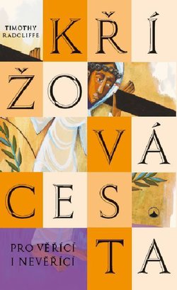 Křížová cesta pro věřící i nevěřící, Timothy Radcliffe Křížová cesta pro věřící i nevěřící, Timothy Radcliffe