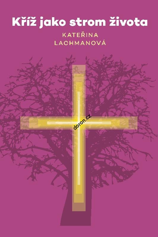 Kateřina Lachmanová, Kříž jako strom života,
kterou vydalo nakladatelství Doron.